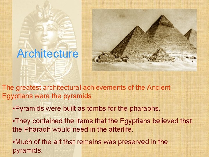 Architecture The greatest architectural achievements of the Ancient Egyptians were the pyramids. • Pyramids