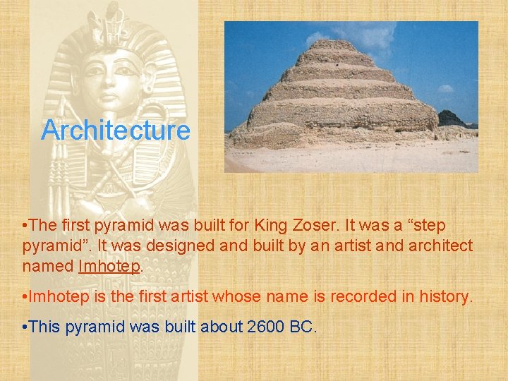 Architecture • The first pyramid was built for King Zoser. It was a “step