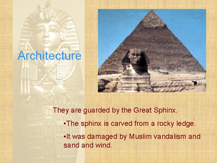 Architecture They are guarded by the Great Sphinx. • The sphinx is carved from