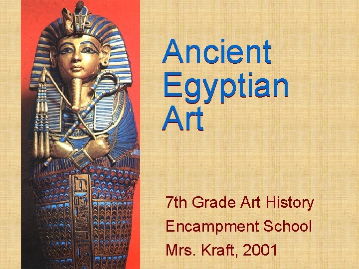 Ancient Egyptian Art 7 th Grade Art History Encampment School Mrs. Kraft, 2001 