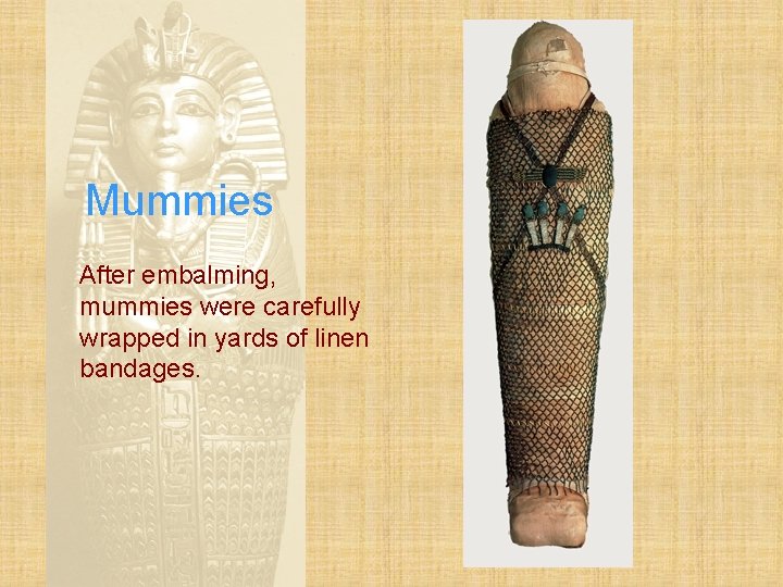 Mummies After embalming, mummies were carefully wrapped in yards of linen bandages. 