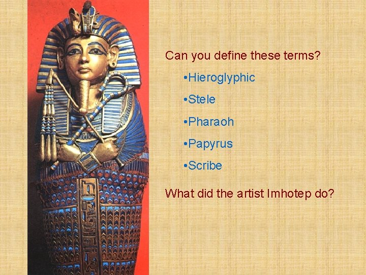 Can you define these terms? • Hieroglyphic • Stele • Pharaoh • Papyrus •