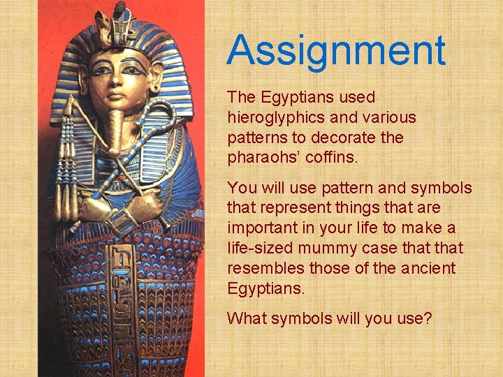 Assignment The Egyptians used hieroglyphics and various patterns to decorate the pharaohs’ coffins. You