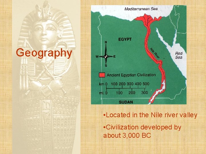 Geography • Located in the Nile river valley • Civilization developed by about 3,