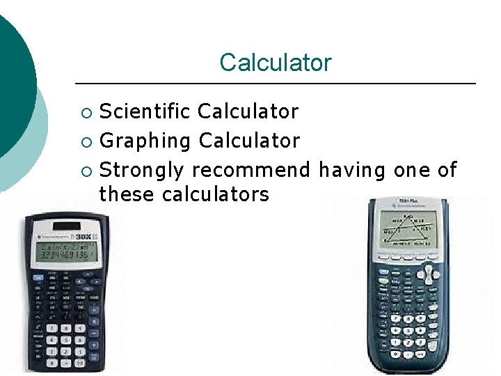 Calculator Scientific Calculator ¡ Graphing Calculator ¡ Strongly recommend having one of these calculators