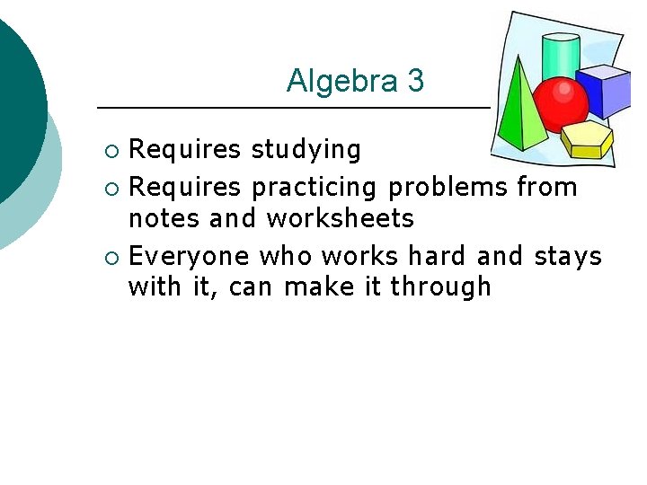 Algebra 3 Requires studying ¡ Requires practicing problems from notes and worksheets ¡ Everyone