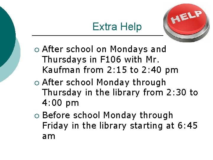 Extra Help After school on Mondays and Thursdays in F 106 with Mr. Kaufman