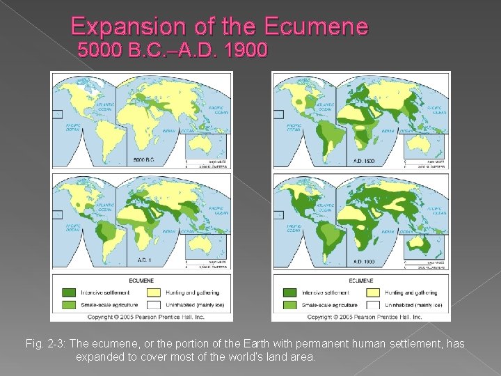 Expansion of the Ecumene 5000 B. C. –A. D. 1900 Fig. 2 -3: The