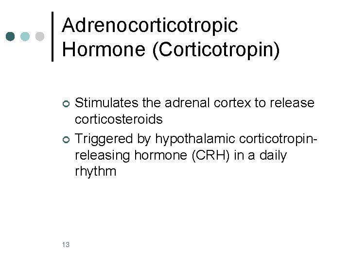 Adrenocorticotropic Hormone (Corticotropin) ¢ ¢ 13 Stimulates the adrenal cortex to release corticosteroids Triggered