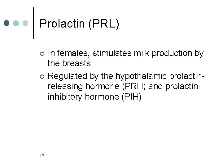 Prolactin (PRL) ¢ ¢ 17 In females, stimulates milk production by the breasts Regulated