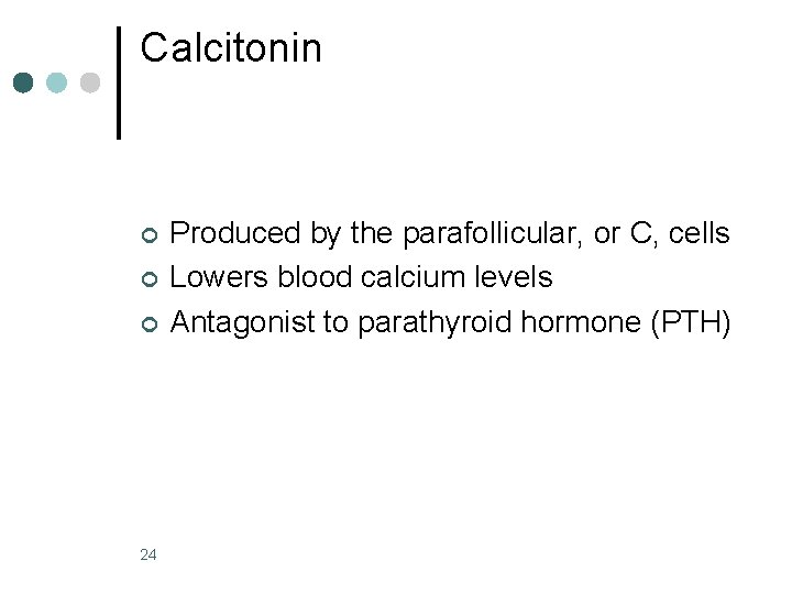 Calcitonin ¢ ¢ ¢ 24 Produced by the parafollicular, or C, cells Lowers blood