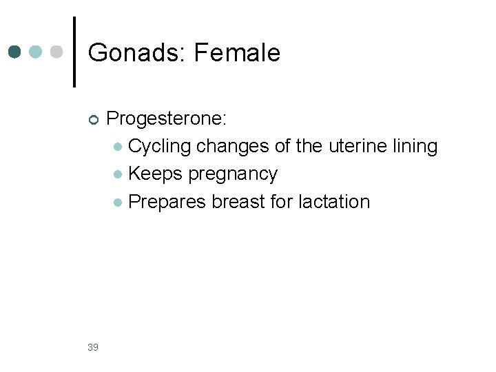 Gonads: Female ¢ 39 Progesterone: l Cycling changes of the uterine lining l Keeps