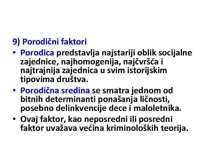 9) Porodični faktori • Porodica predstavlja najstariji oblik socijalne zajednice, najhomogenija, najčvršća i najtrajnija