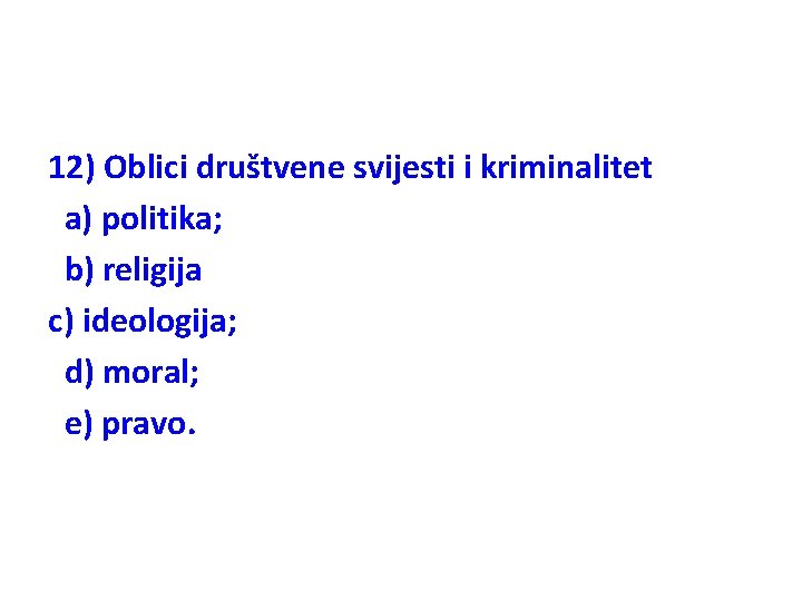 12) Oblici društvene svijesti i kriminalitet a) politika; b) religija c) ideologija; d) moral;