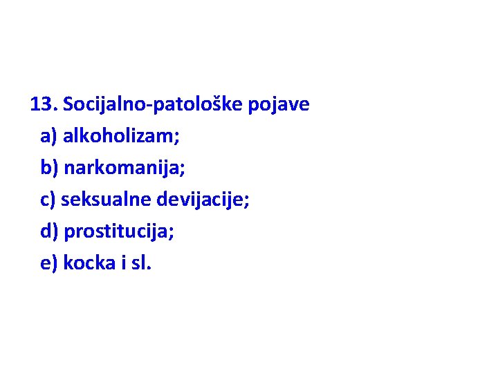 13. Socijalno-patološke pojave a) alkoholizam; b) narkomanija; c) seksualne devijacije; d) prostitucija; e) kocka