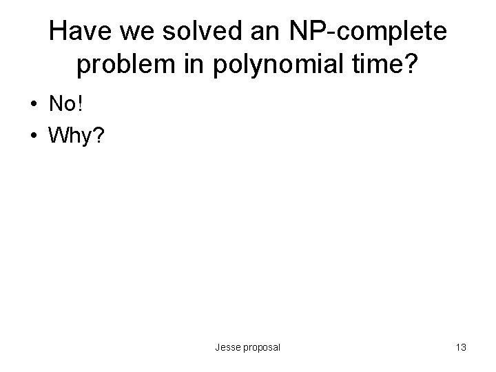 Have we solved an NP-complete problem in polynomial time? • No! • Why? Jesse