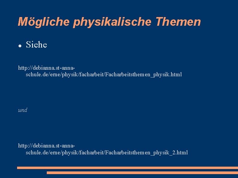 Mögliche physikalische Themen Siehe http: //debianna. st-annaschule. de/erne/physik/facharbeit/Facharbeitsthemen_physik. html und http: //debianna. st-annaschule. de/erne/physik/facharbeit/Facharbeitsthemen_physik_2.