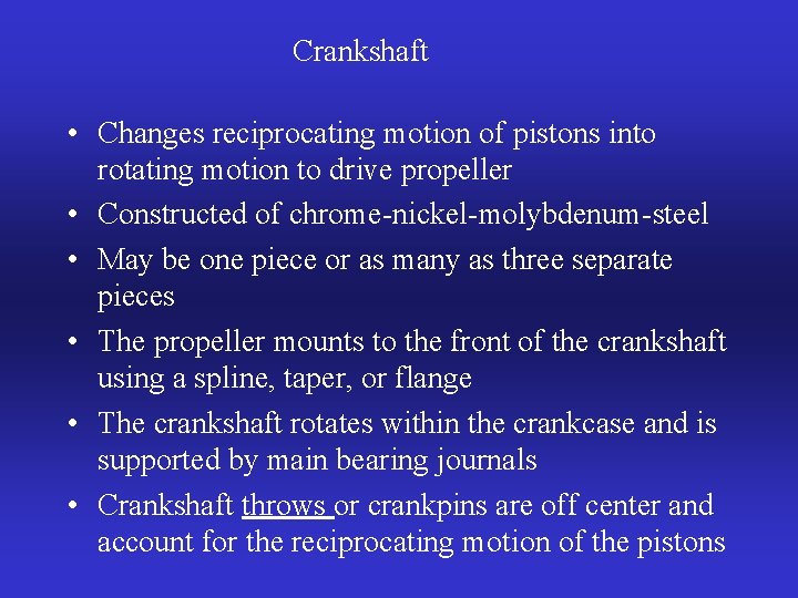 Crankshaft • Changes reciprocating motion of pistons into rotating motion to drive propeller •