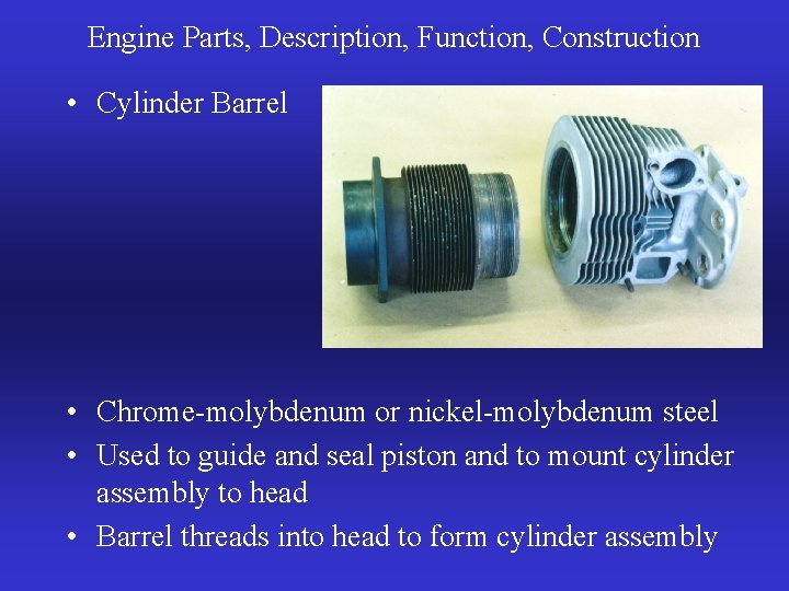 Engine Parts, Description, Function, Construction • Cylinder Barrel • Chrome-molybdenum or nickel-molybdenum steel •