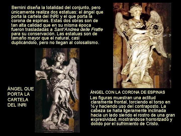 Bernini diseña la totalidad del conjunto, pero únicamente realiza dos estatuas: el ángel que