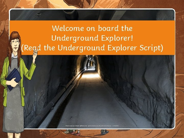 Welcome on board the Underground Explorer! (Read the Underground Explorer Script) Photo courtesy of