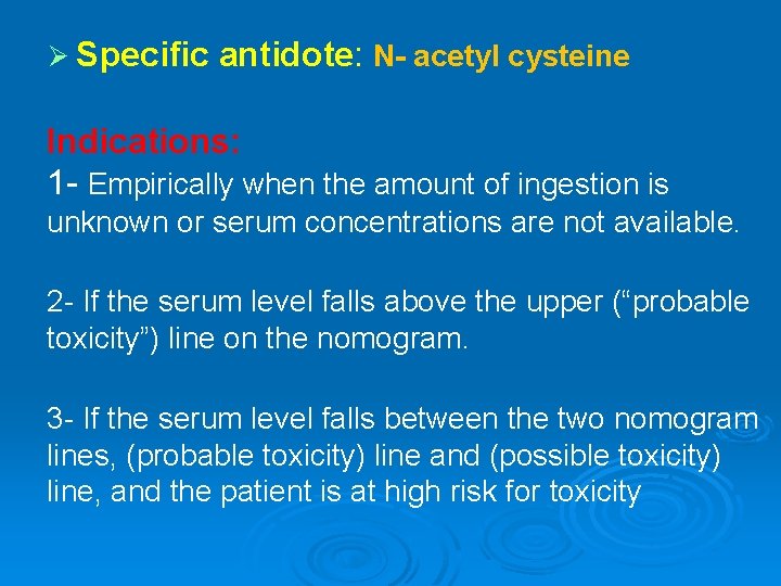 Ø Specific antidote: N- acetyl cysteine Indications: 1 - Empirically when the amount of