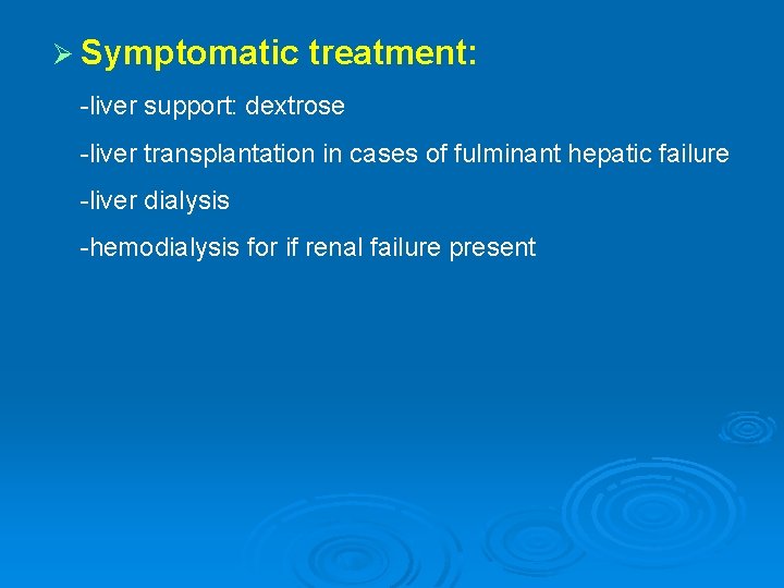 Ø Symptomatic treatment: -liver support: dextrose -liver transplantation in cases of fulminant hepatic failure