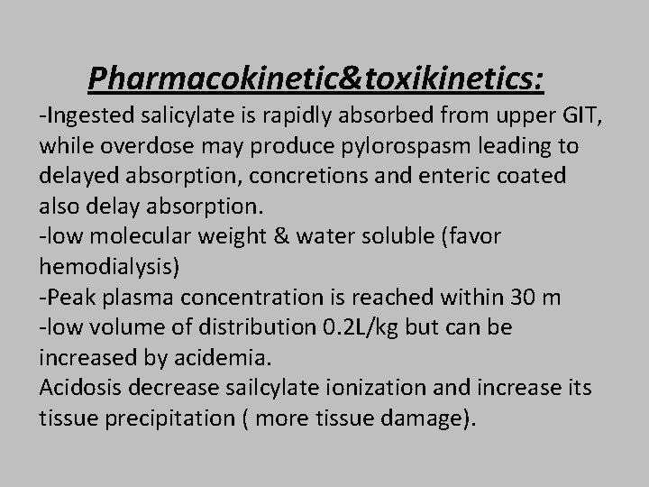 Pharmacokinetic&toxikinetics: -Ingested salicylate is rapidly absorbed from upper GIT, while overdose may produce pylorospasm