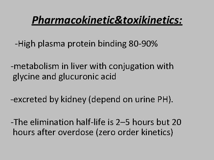 Pharmacokinetic&toxikinetics: -High plasma protein binding 80 -90% -metabolism in liver with conjugation with glycine