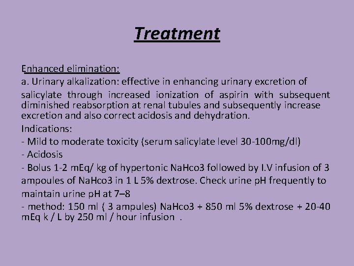 Treatment Enhanced elimination: a. Urinary alkalization: effective in enhancing urinary excretion of salicylate through