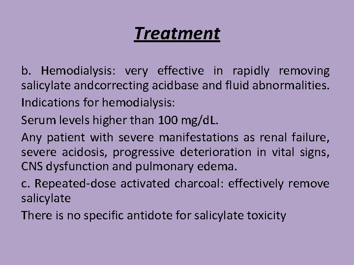 Treatment b. Hemodialysis: very effective in rapidly removing salicylate andcorrecting acidbase and fluid abnormalities.