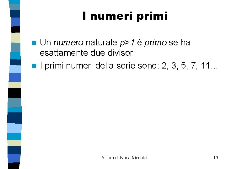 I numeri primi Un numero naturale p>1 è primo se ha esattamente due divisori