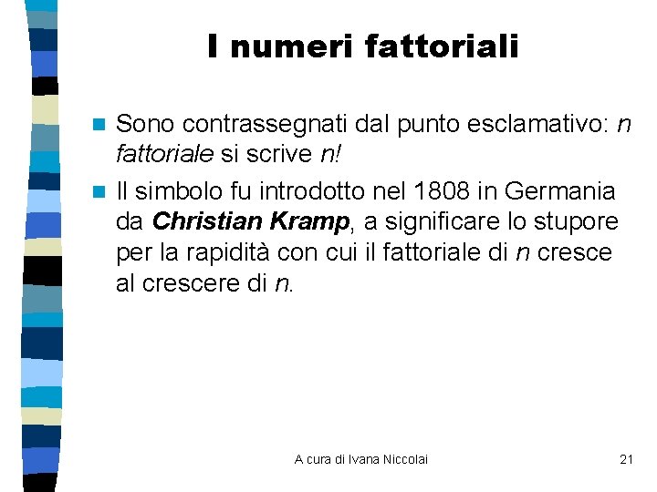 I numeri fattoriali Sono contrassegnati dal punto esclamativo: n fattoriale si scrive n! n I numeri fattoriali Sono contrassegnati dal punto esclamativo: n fattoriale si scrive n! n