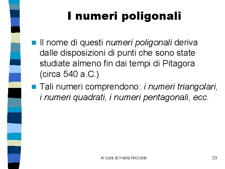 I numeri poligonali Il nome di questi numeri poligonali deriva dalle disposizioni di punti I numeri poligonali Il nome di questi numeri poligonali deriva dalle disposizioni di punti