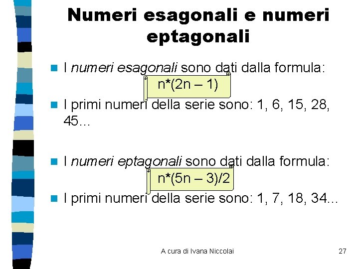 Numeri esagonali e numeri eptagonali I numeri esagonali sono dati dalla formula: n*(2 n