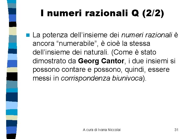 I numeri razionali Q (2/2) n La potenza dell’insieme dei numeri razionali è ancora I numeri razionali Q (2/2) n La potenza dell’insieme dei numeri razionali è ancora