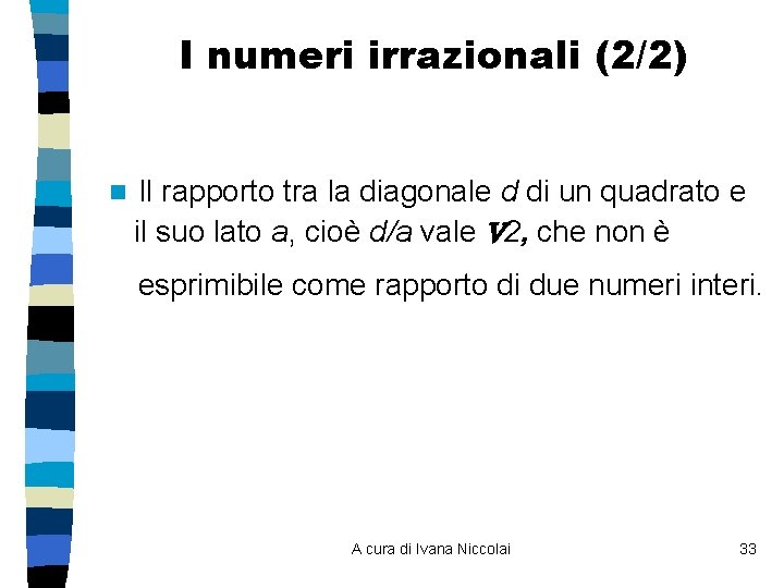 I numeri irrazionali (2/2) n Il rapporto tra la diagonale d di un quadrato I numeri irrazionali (2/2) n Il rapporto tra la diagonale d di un quadrato