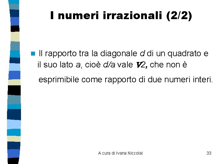 I numeri irrazionali (2/2) n Il rapporto tra la diagonale d di un quadrato