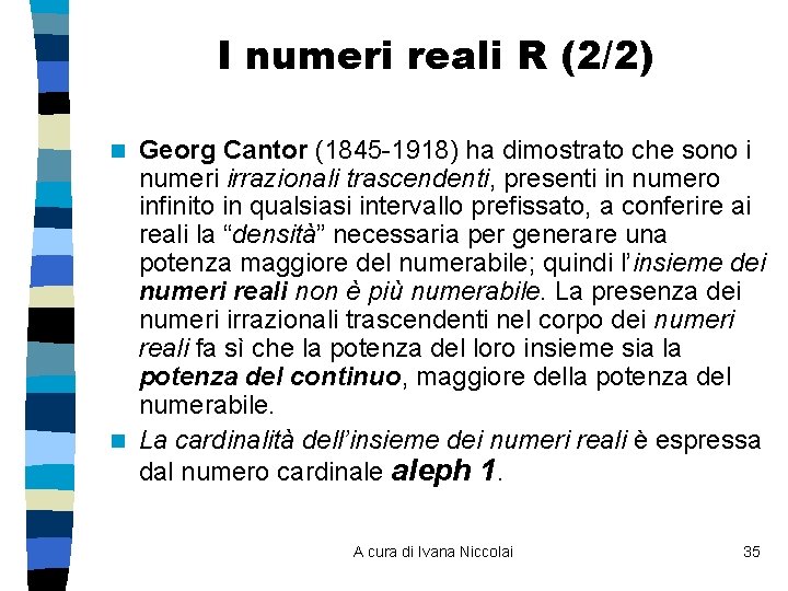 I numeri reali R (2/2) Georg Cantor (1845 -1918) ha dimostrato che sono i