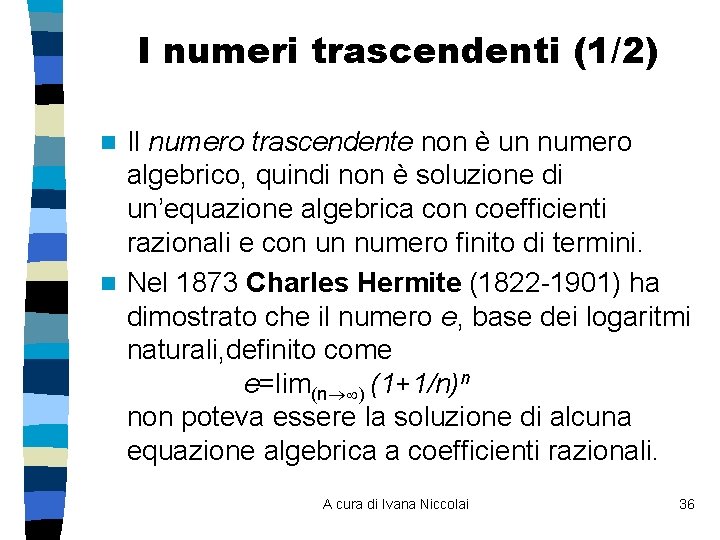 I numeri trascendenti (1/2) Il numero trascendente non è un numero algebrico, quindi non I numeri trascendenti (1/2) Il numero trascendente non è un numero algebrico, quindi non