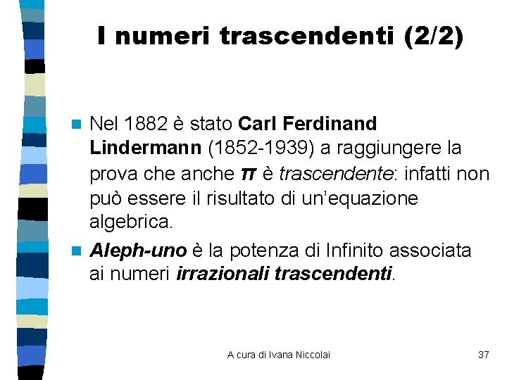 I numeri trascendenti (2/2) Nel 1882 è stato Carl Ferdinand Lindermann (1852 -1939) a I numeri trascendenti (2/2) Nel 1882 è stato Carl Ferdinand Lindermann (1852 -1939) a