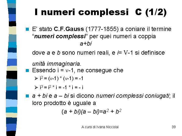 I numeri complessi C (1/2) n E’ stato C. F. Gauss (1777 -1855) a