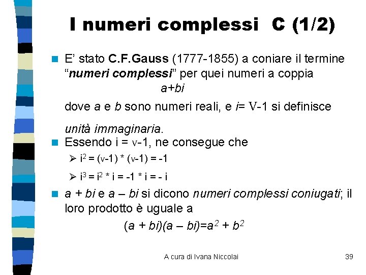 I numeri complessi C (1/2) n E’ stato C. F. Gauss (1777 -1855) a I numeri complessi C (1/2) n E’ stato C. F. Gauss (1777 -1855) a