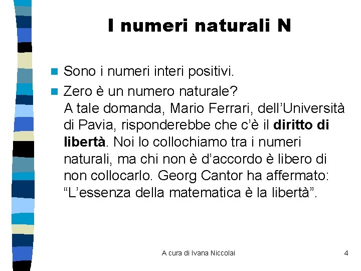 I numeri naturali N Sono i numeri interi positivi. n Zero è un numero