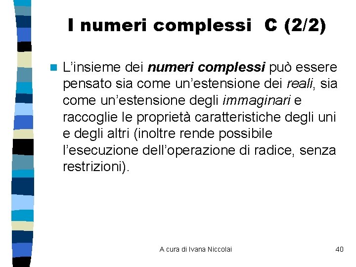 I numeri complessi C (2/2) n L’insieme dei numeri complessi può essere pensato sia I numeri complessi C (2/2) n L’insieme dei numeri complessi può essere pensato sia
