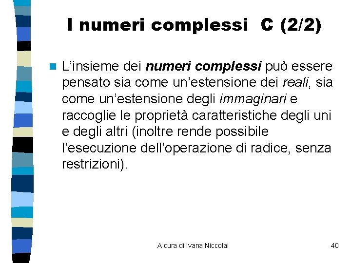 I numeri complessi C (2/2) n L’insieme dei numeri complessi può essere pensato sia