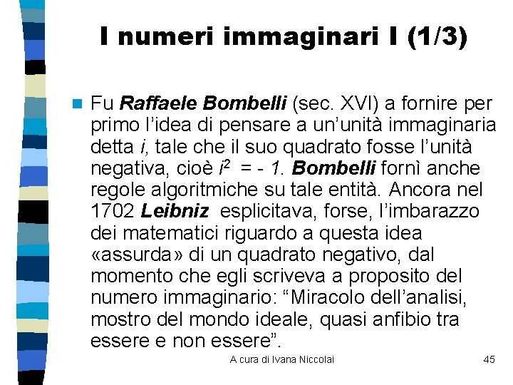 I numeri immaginari I (1/3) n Fu Raffaele Bombelli (sec. XVI) a fornire per I numeri immaginari I (1/3) n Fu Raffaele Bombelli (sec. XVI) a fornire per
