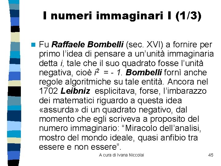 I numeri immaginari I (1/3) n Fu Raffaele Bombelli (sec. XVI) a fornire per