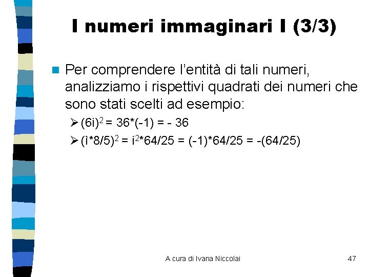 I numeri immaginari I (3/3) n Per comprendere l’entità di tali numeri, analizziamo i