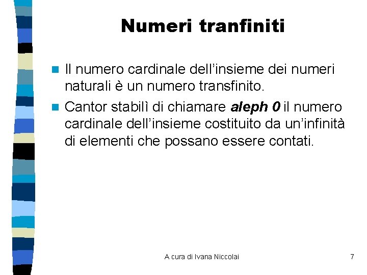 Numeri tranfiniti Il numero cardinale dell’insieme dei numeri naturali è un numero transfinito. n Numeri tranfiniti Il numero cardinale dell’insieme dei numeri naturali è un numero transfinito. n